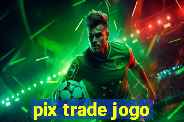 pix trade jogo